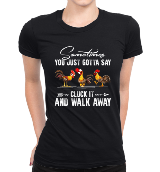 1t6p-funny-t-shirtssometimes-you-just-gotta-say-cluck-it-and-walk-away-rooster-chicken-farmer-ladies-t-shirt-20-front-black.png